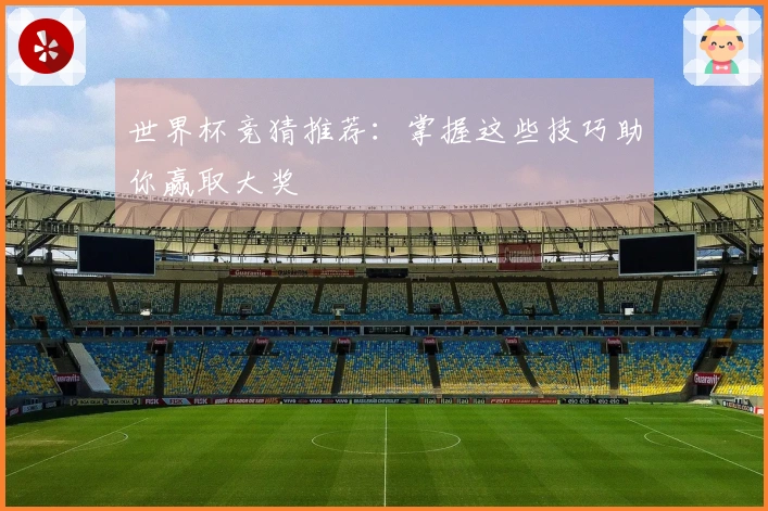 世界杯竞猜推荐：掌握这些技巧助你赢取大奖
