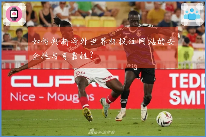 如何判断海外世界杯投注网站的安全性与可靠性？